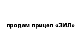 продам прицеп «ЗИЛ» 